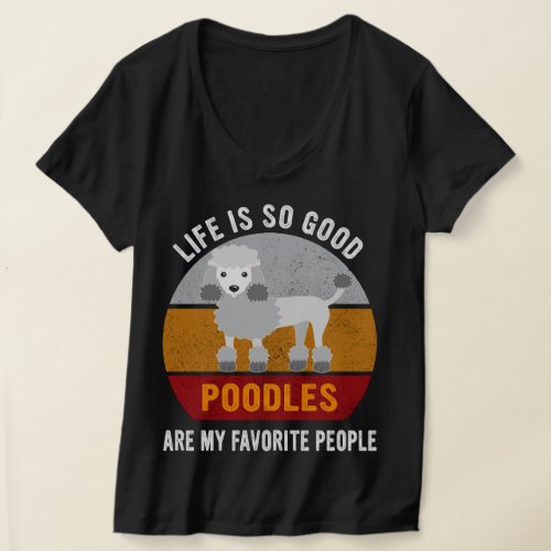 Life Is So Good Poodles Are My Favorite People T_Shirt