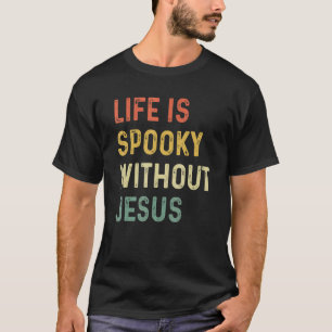 Life Is Spooky Without Jesus Christian Religious H T-Shirt