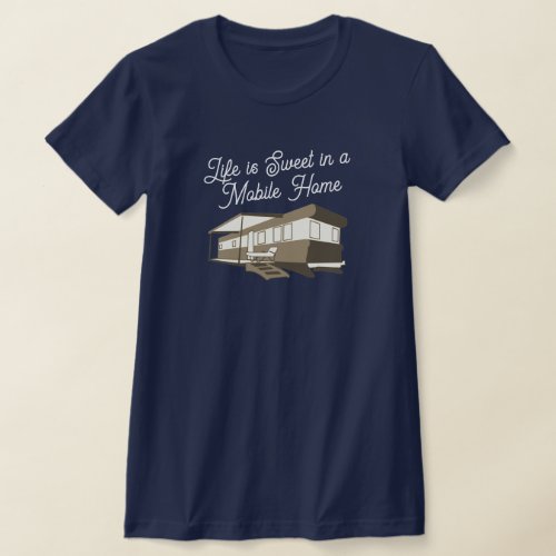 Life is Sweet Mobile Home T_Shirt