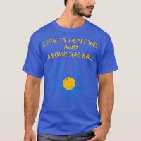 Life Is Ten Pins A Bowling Ball Cool T