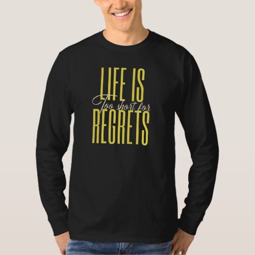 Life Is To Short For Regrets Inspirational Quotes  T_Shirt
