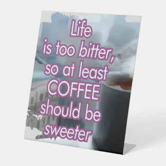 Life is too bitter, coffee should be sweeter pedestal sign