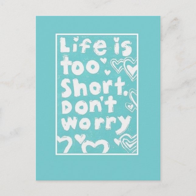 Life Is Too Short, Don't Worry Postcard (Front)