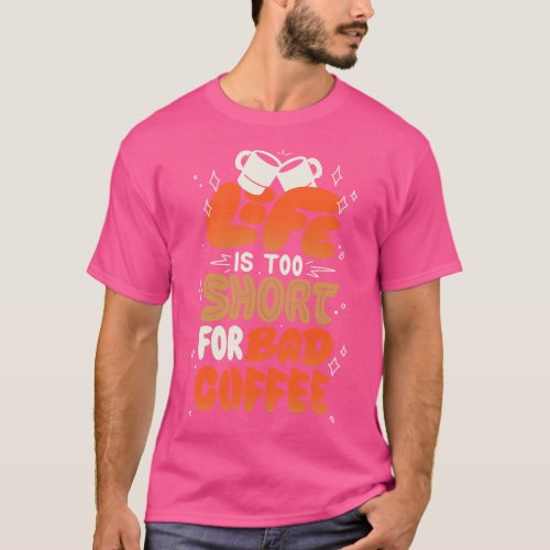 Life is Too Short for Bad Coffee by Tobe Fonseca T_Shirt