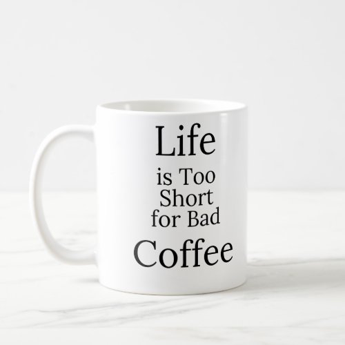 Life is too short for bad coffee coffee mug