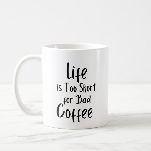 Life Is Too Short for Bad Coffee Inspirational Mug