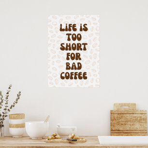 Life is too short for bad coffee poster