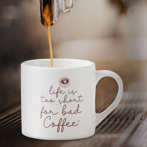Life Is Too Short for Bad Coffee Quote Espresso Cup