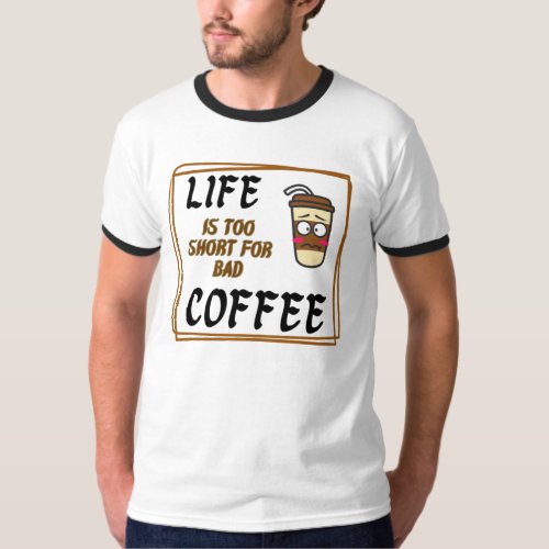 Life is too Short for Bad Coffee T_Shirt