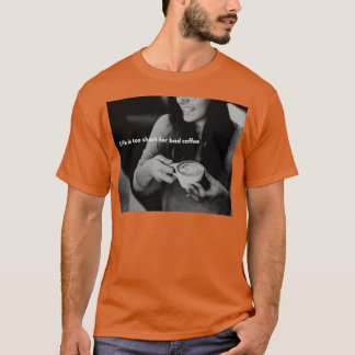 life is too short for bad coffee T-Shirt