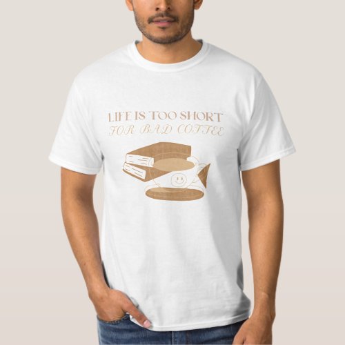 LIFE IS TOO SHORT FOR BAD COFFEE TEE