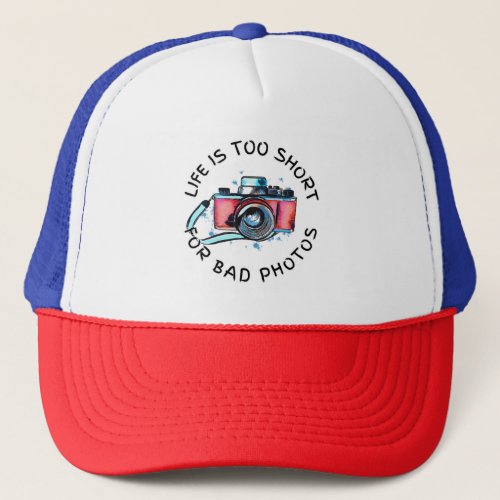Life Is Too Short For Bad Photos  Trucker Hat