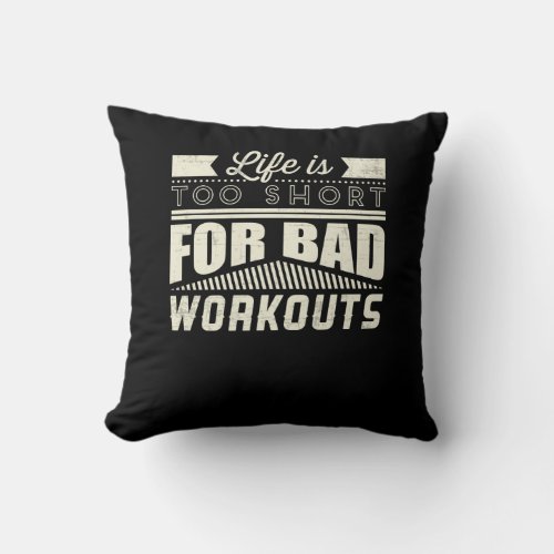 Life Is Too Short For Bad Workouts Motivational Throw Pillow