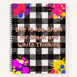 Life is too short for Black and White Thinking Notebook