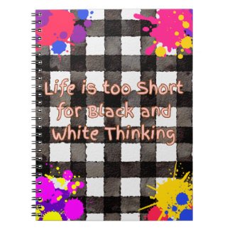 Life is too Short for Black and White Thinking Notebook