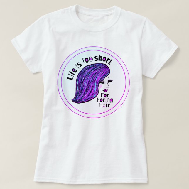 Life Is Too Short For Boring Hair Funny Quote  T-Shirt (Design Front)