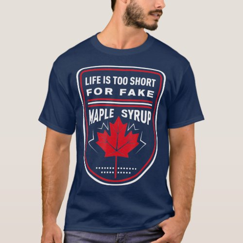Life is Too Short for Fake Maple Syrup T_Shirt