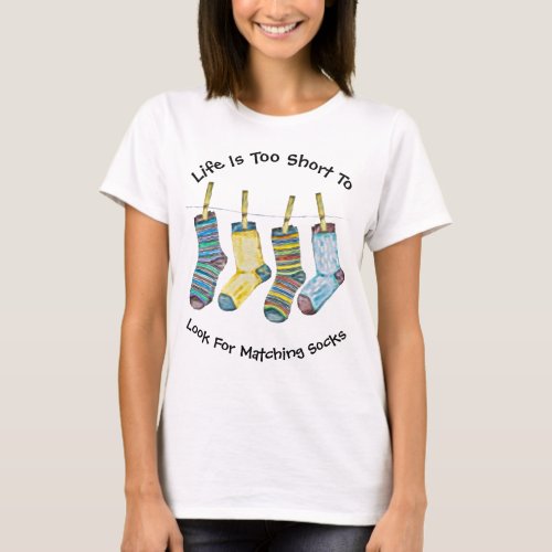 Life is Too Short For Matching Socks Fun T_Shirt