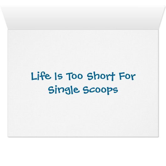 Life Is Too Short For Single Scoops (Inside Horizontal (Bottom))