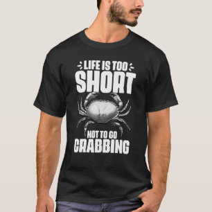 Life Is Too Short Funny Crabbing Catching Crabs Cr T-Shirt