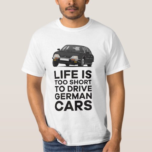 Life is too short _ German CX in 19 car colors T_Shirt