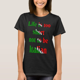 LIfe is too short not to be Italian T-Shirt