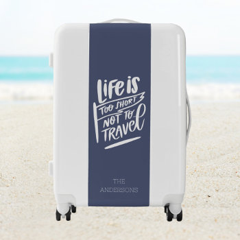 Life Is Too Short Not To Travel Blue Custom Name Luggage by AtelierAdair at Zazzle