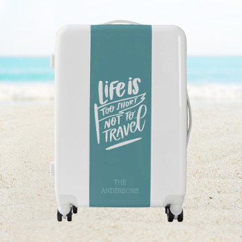 Life Is Too Short Not To Travel Turquoise Custom Luggage by AtelierAdair at Zazzle