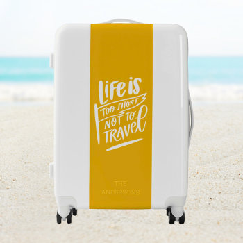 Life Is Too Short Not To Travel Yellow Custom Name Luggage by AtelierAdair at Zazzle