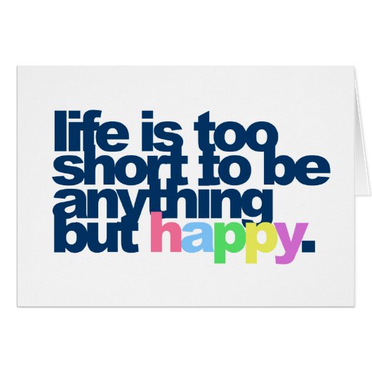 Life is too short to be anything but happy. (Front Horizontal)