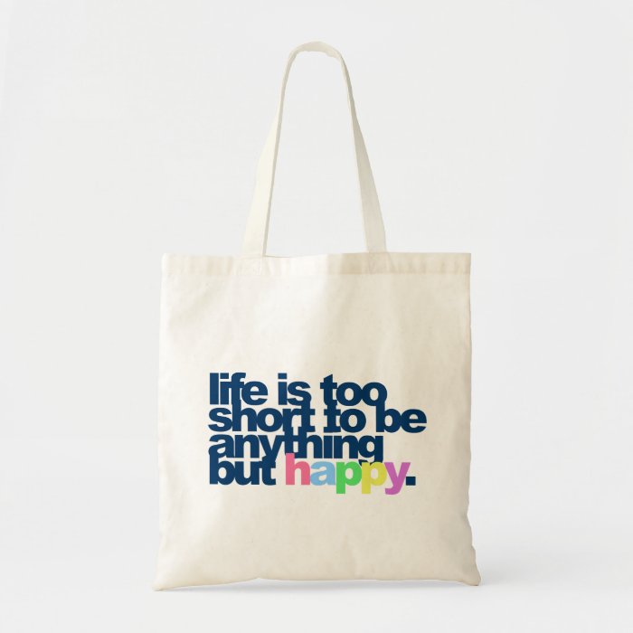 Life is too short to be anything but happy. tote bags