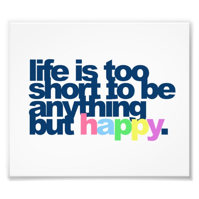 Life is too short to be anything but happy photo print (Front)