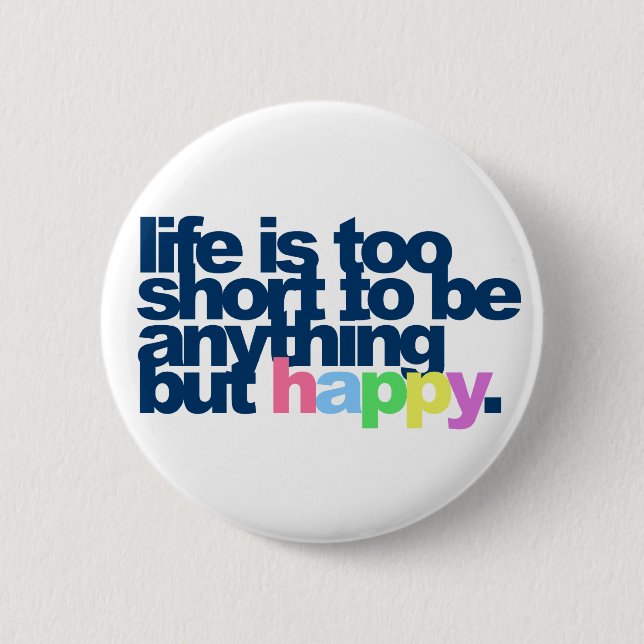 Life is Too Short to be Anything But Happy Pinback Button (Front)