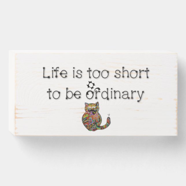 Life is too short to be ordinary wooden box sign (Front Horizontal)