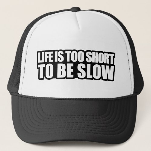 Life is too short to be slow trucker hat