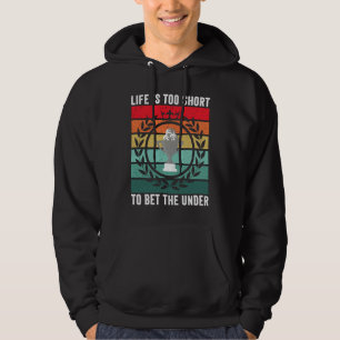 Life is Too Short To Bet The Under  Sports Betting Hoodie