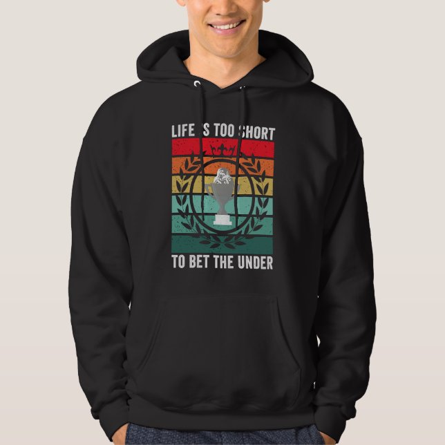 Life is Too Short To Bet The Under  Sports Betting Hoodie (Front)