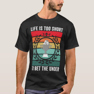 Life is Too Short To Bet The Under Sports Betting T-Shirt