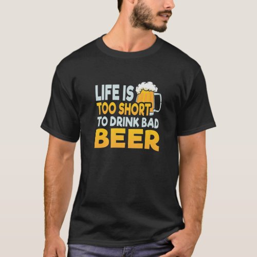 Life Is Too Short To Drink Bad Beer Funny Graphic T_Shirt
