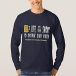 Life Is Too Short To Drink Bad Beer T-shirt at Zazzle