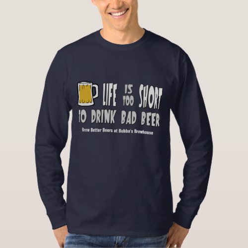 Life is Too Short to Drink Bad Beer T_Shirt