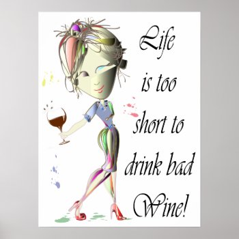 Life Is Too Short To Drink Bad Wine Poster by shoe_art at Zazzle