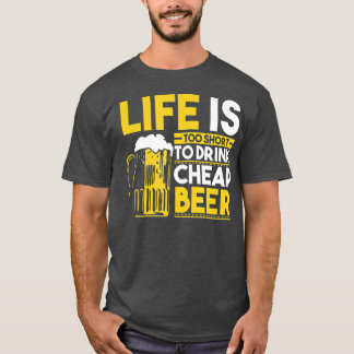 Life Is Too Short To Drink Cheap Beer Funny Beer T-Shirt