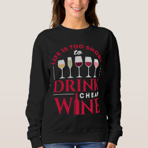 Life Is Too Short To Drink Cheap Wine Sweatshirt