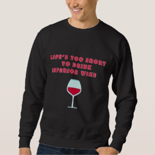 Life Is Too Short To Drink Inferior Wine Sweatshirt