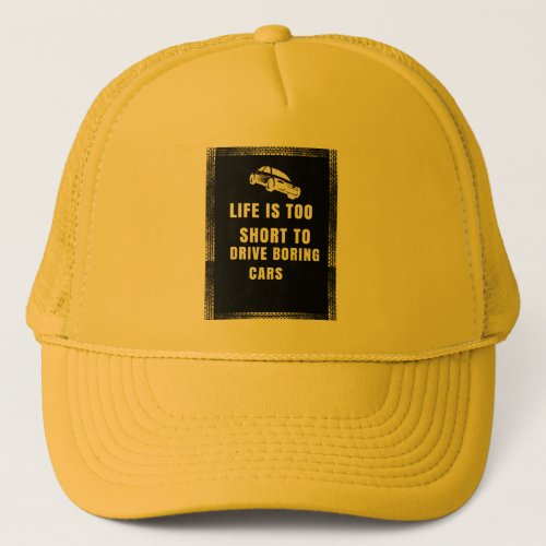 Life is Too Short to Drive Boring Cars Trucker Hat