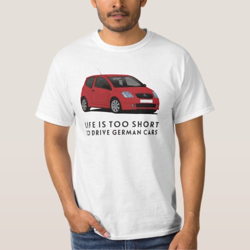 Life is too short to drive German cars C2 T_Shirt