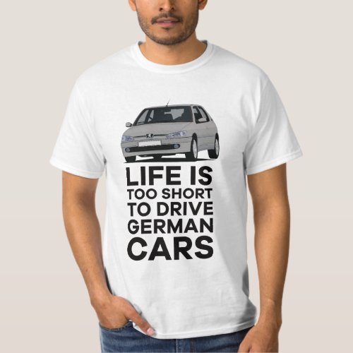 Life is too short to drive German cars P 306 GTi T_Shirt