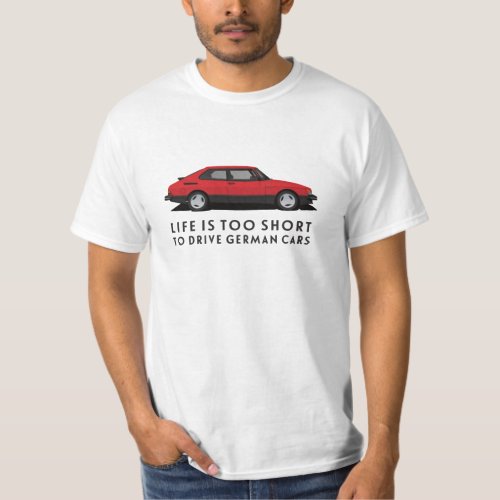 Life is too short to drive German cars _ Saab 900 T_Shirt