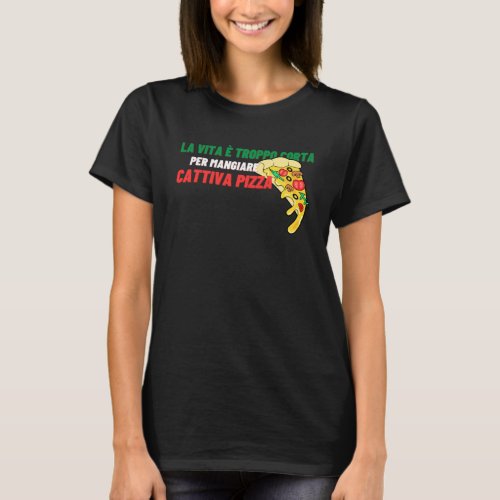 Life is too short to eat bad pizza eat italian piz T_Shirt